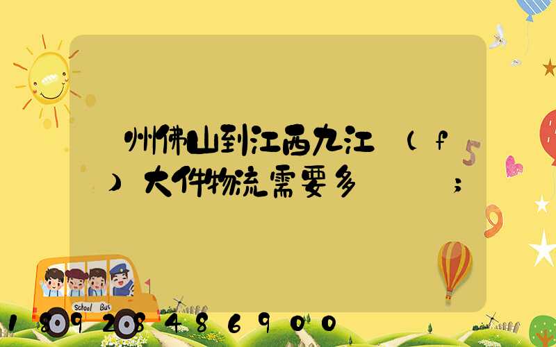 廣州佛山到江西九江發(fā)大件物流需要多長時間