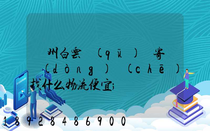 廣州白云區(qū)郵寄電動(dòng)車(chē)找什么物流便宜