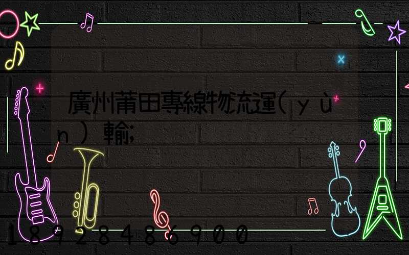 廣州莆田專線物流運(yùn)輸