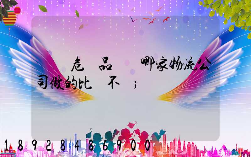 廣東危險品運輸哪家物流公司做的比較不錯