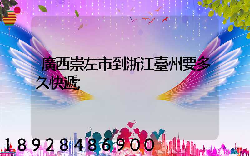 廣西崇左市到浙江臺州要多久快遞