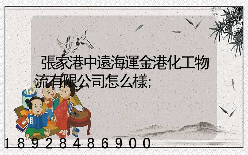 張家港中遠海運金港化工物流有限公司怎么樣