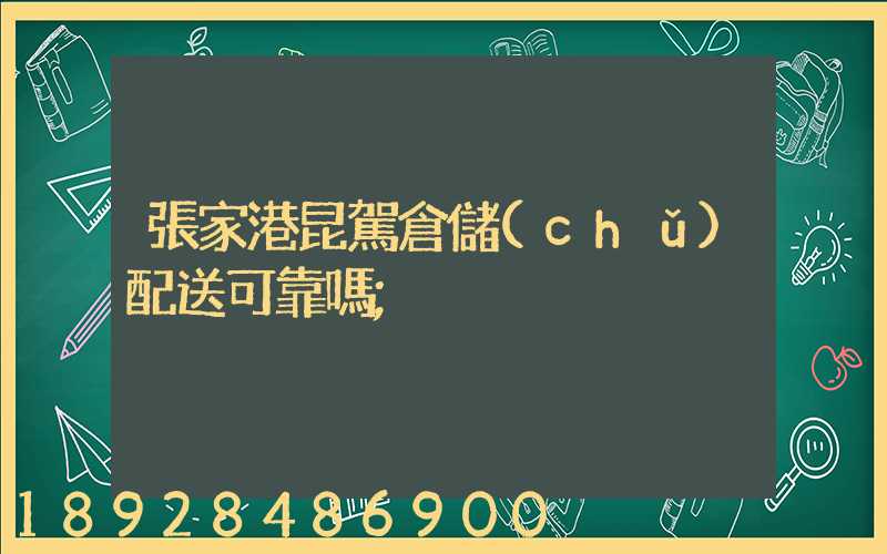 張家港昆駕倉儲(chǔ)配送可靠嗎