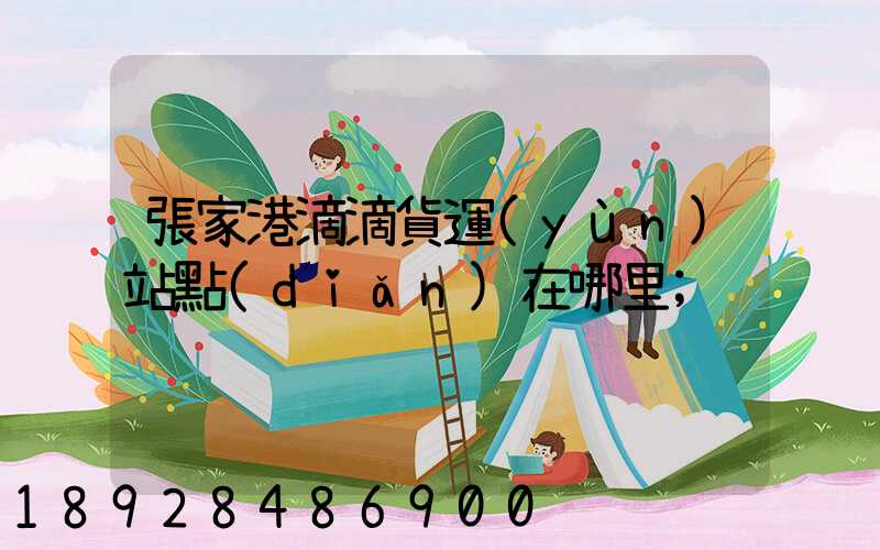 張家港滴滴貨運(yùn)站點(diǎn)在哪里