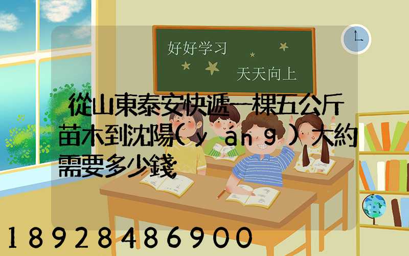 從山東泰安快遞一棵五公斤苗木到沈陽(yáng)大約需要多少錢