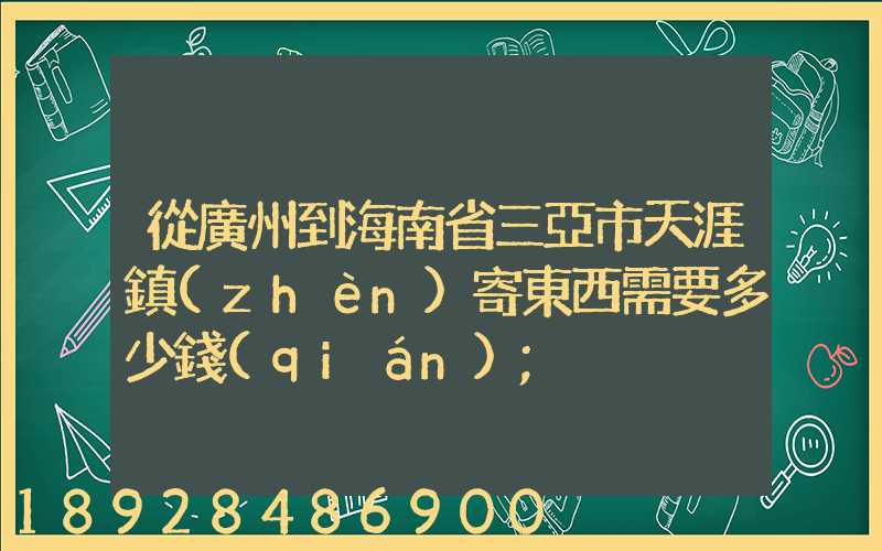 從廣州到海南省三亞市天涯鎮(zhèn)寄東西需要多少錢(qián)