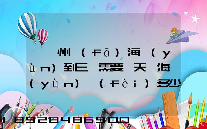 從廣州發(fā)海運(yùn)到三亞需要幾天,海運(yùn)費(fèi)多少錢