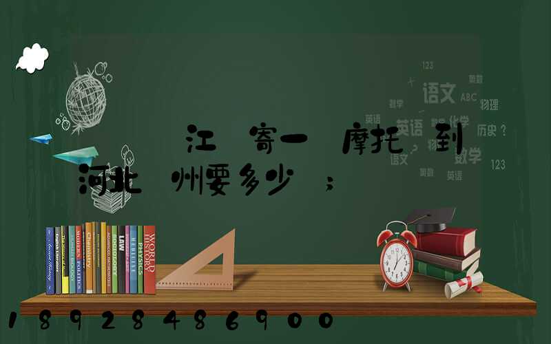 從廣東江門寄一輛摩托車到河北滄州要多少錢