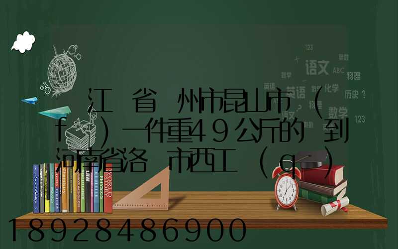 從江蘇省蘇州市昆山市發(fā)一件重49公斤的貨到河南省洛陽市西工區(qū)需...
