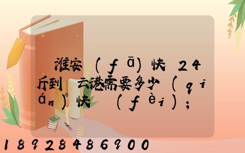 從淮安發(fā)快遞24斤到連云港需要多少錢(qián)快遞費(fèi)