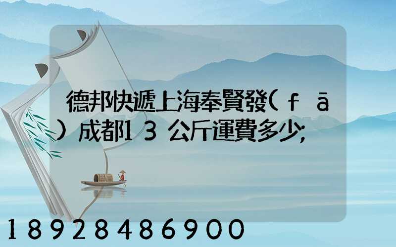 德邦快遞上海奉賢發(fā)成都13公斤運費多少