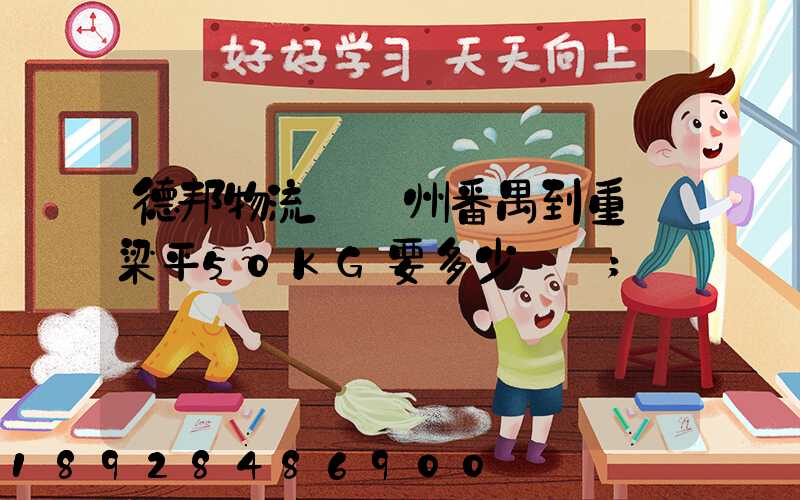 德邦物流從廣州番禺到重慶梁平50KG要多少運費