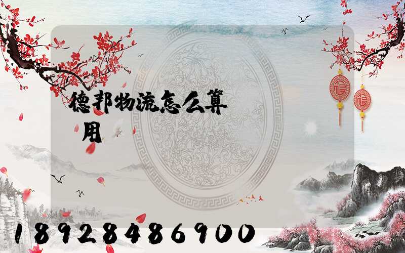德邦物流怎么算費(fèi)用