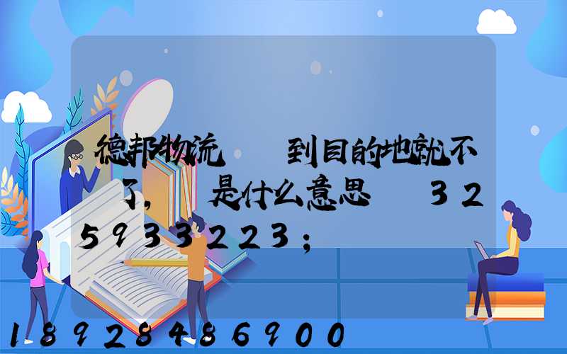 德邦物流還沒到目的地就不動了,這是什么意思單號325933223