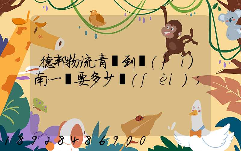 德邦物流青島到濟(jì)南一噸要多少費(fèi)