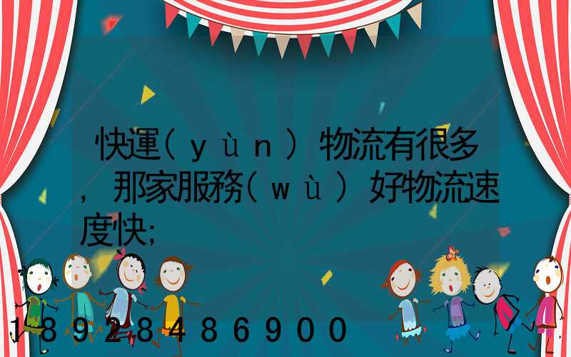 快運(yùn)物流有很多,那家服務(wù)好物流速度快