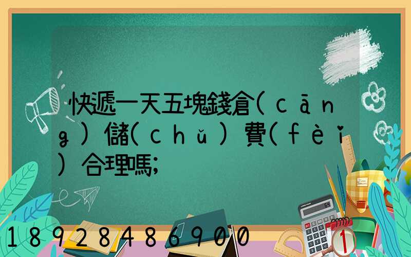 快遞一天五塊錢倉(cāng)儲(chǔ)費(fèi)合理嗎