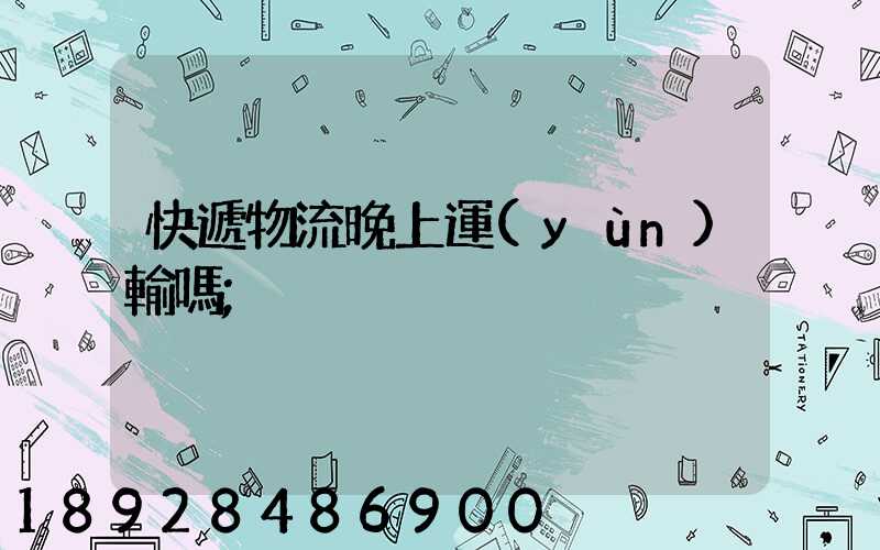 快遞物流晚上運(yùn)輸嗎
