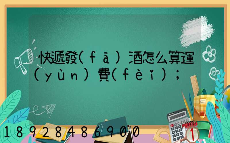 快遞發(fā)酒怎么算運(yùn)費(fèi)