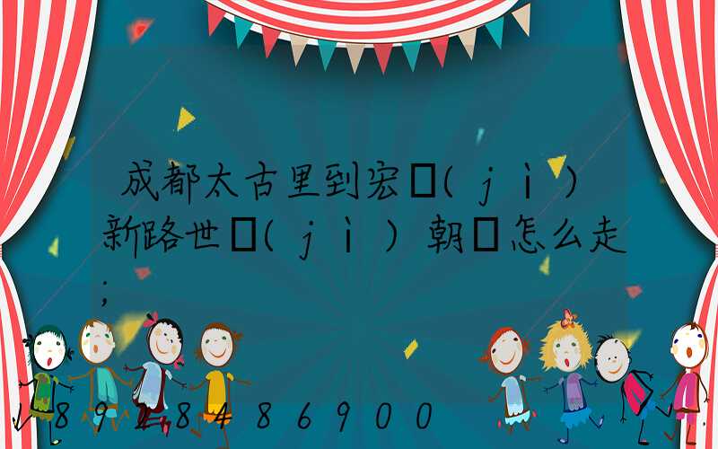 成都太古里到宏濟(jì)新路世紀(jì)朝陽怎么走