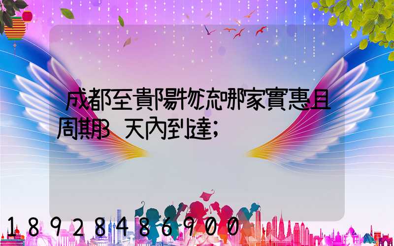 成都至貴陽物流哪家實惠且周期3天內到達