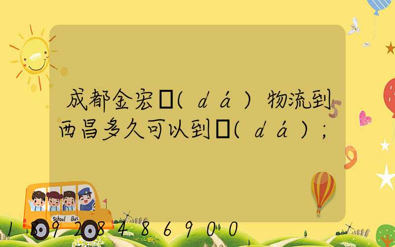 成都金宏達(dá)物流到西昌多久可以到達(dá)