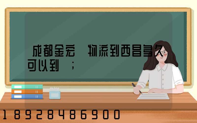 成都金宏達物流到西昌多久可以到達
