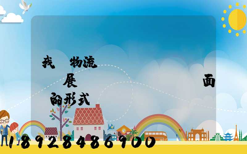 我國物流業(yè)發(fā)展現(xiàn)狀與面臨的形式
