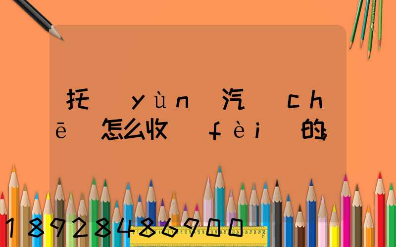 托運(yùn)汽車(chē)怎么收費(fèi)的
