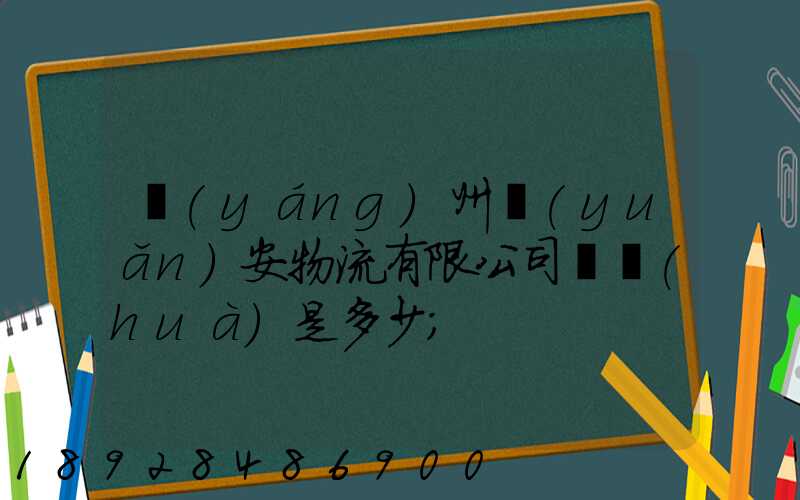 揚(yáng)州遠(yuǎn)安物流有限公司電話(huà)是多少