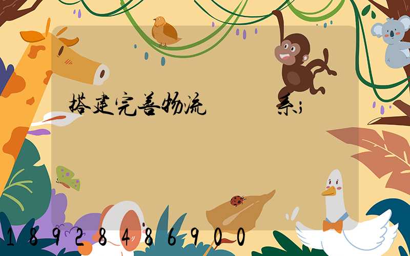 搭建完善物流運輸體系