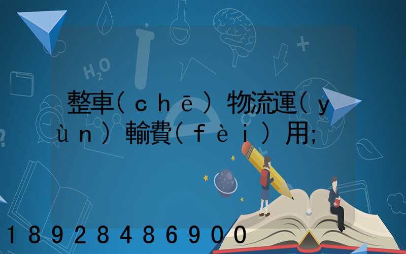 整車(chē)物流運(yùn)輸費(fèi)用