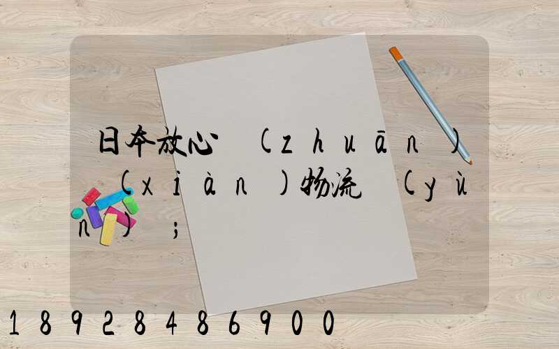 日本放心專(zhuān)線(xiàn)物流運(yùn)輸