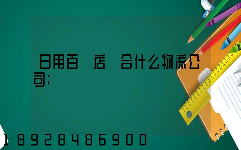 日用百貨店適合什么物流公司