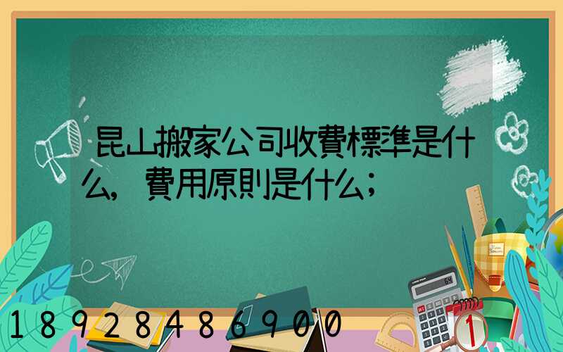 昆山搬家公司收費標準是什么,費用原則是什么