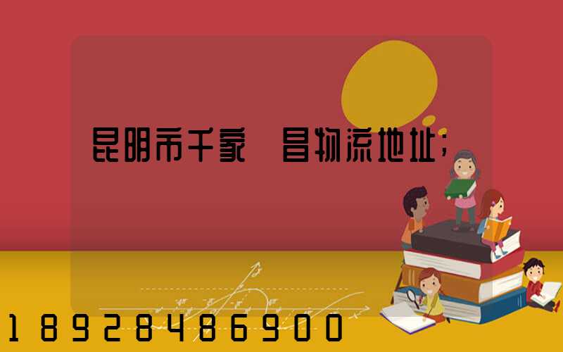 昆明市千家順昌物流地址