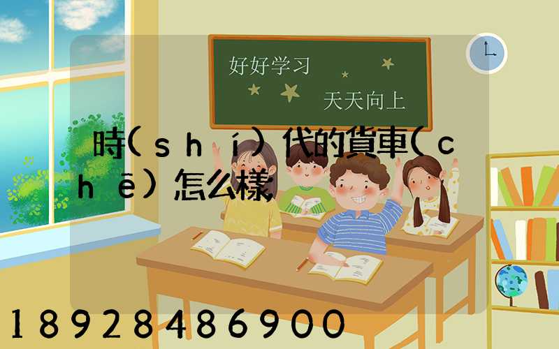 時(shí)代的貨車(chē)怎么樣