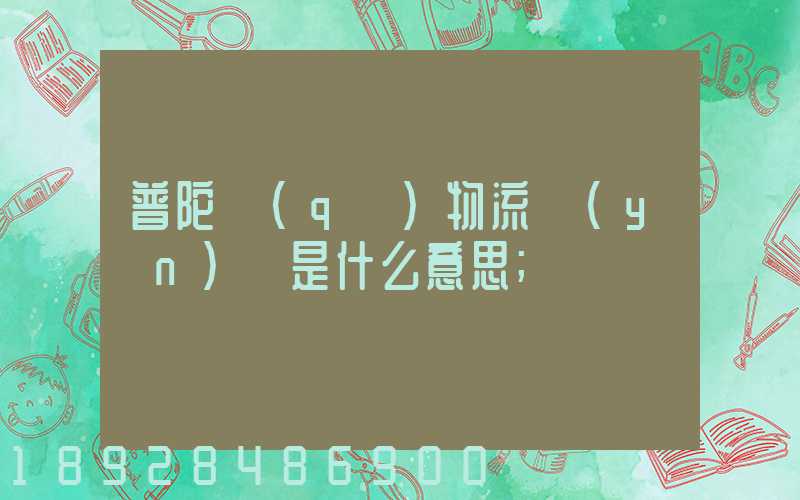 普陀區(qū)物流運(yùn)輸是什么意思