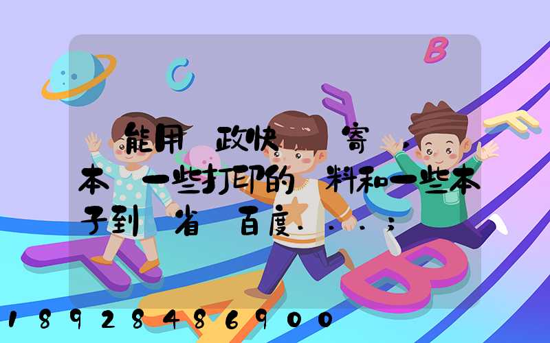 書能用郵政快遞郵寄嗎,幾本書一些打印的資料和一些本子到鄰省_百度...
