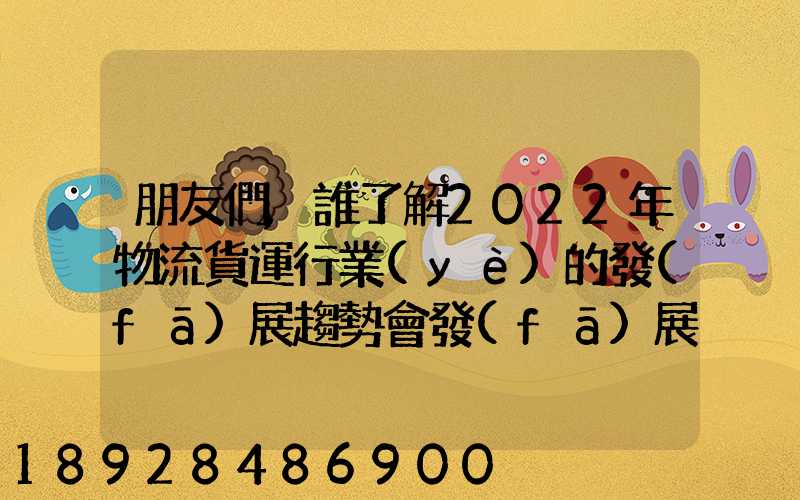 朋友們,誰了解2022年物流貨運行業(yè)的發(fā)展趨勢會發(fā)展數(shù)字物流嗎
