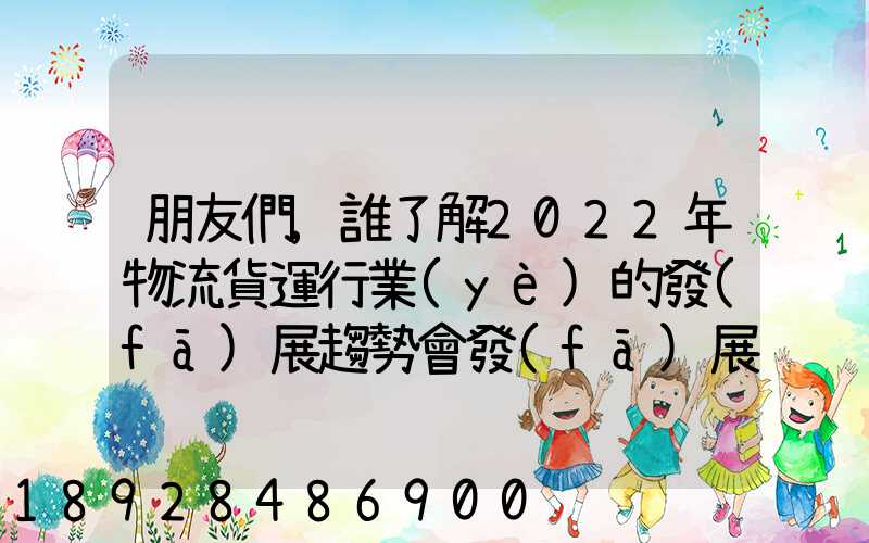 朋友們,誰了解2022年物流貨運行業(yè)的發(fā)展趨勢會發(fā)展數字物流嗎