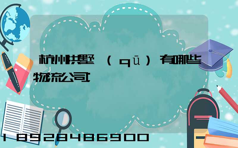 杭州拱墅區(qū)有哪些物流公司