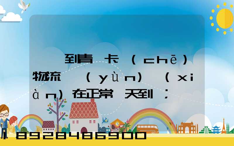 東莞到青島卡車(chē)物流陸運(yùn)現(xiàn)在正常幾天到貨
