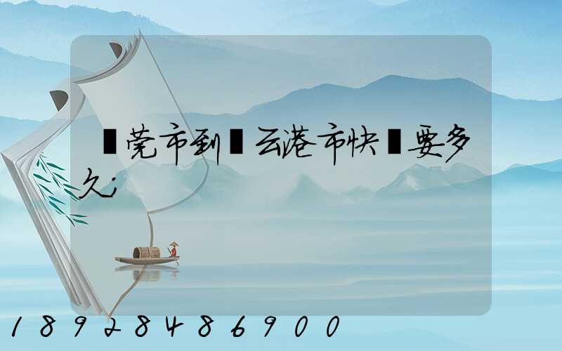 東莞市到連云港市快遞要多久