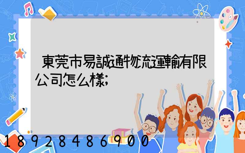 東莞市易誠通物流運輸有限公司怎么樣