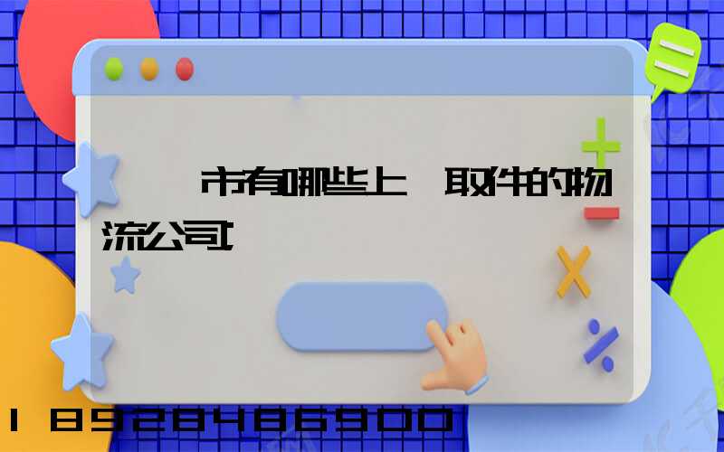 東莞市有哪些上門取件的物流公司