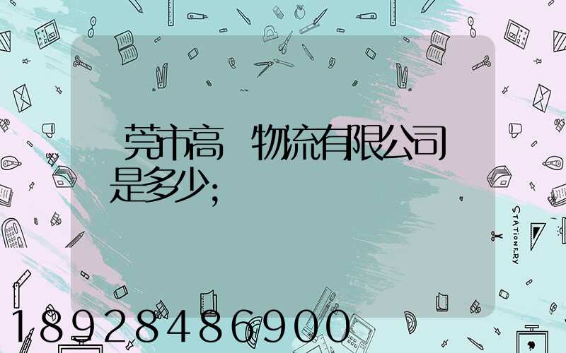 東莞市高飛物流有限公司電話是多少