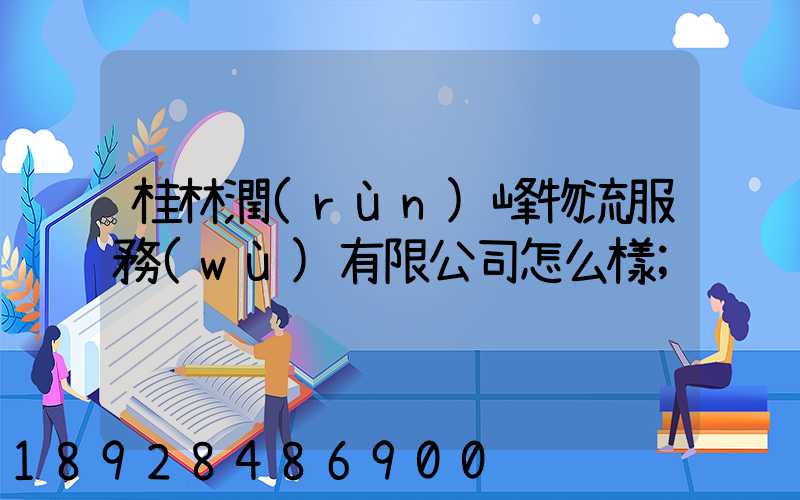 桂林潤(rùn)峰物流服務(wù)有限公司怎么樣
