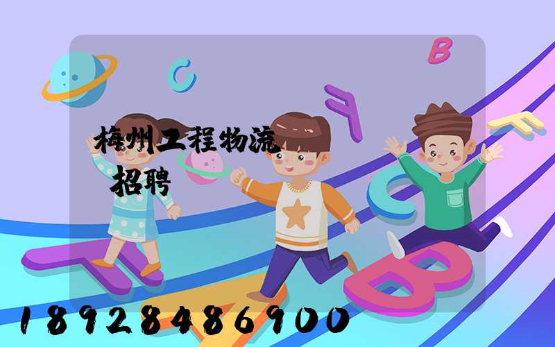 梅州工程物流運(yùn)輸招聘