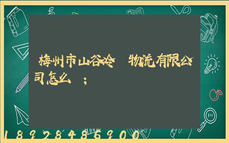 梅州市山谷冷鏈物流有限公司怎么樣